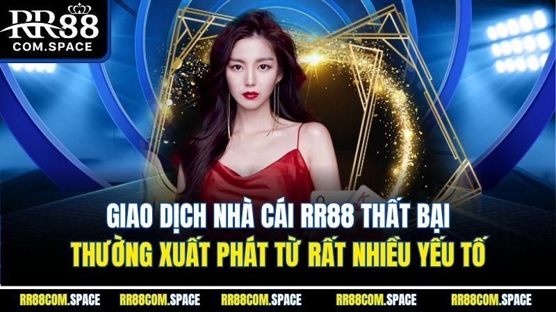 giao-dich-nha-cai-rr88-that-bai-thuong-xuat-phat-tu-rat-nhieu-yeu-to