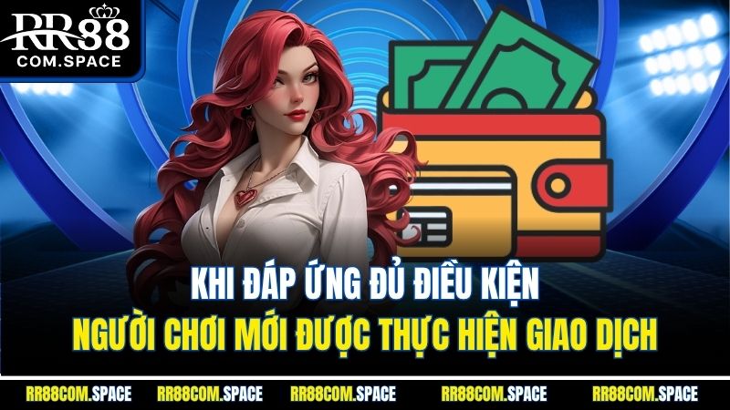 khi-dap-ung-du-dieu-kien-nguoi-choi-moi-duoc-thuc-hien-giao-dich