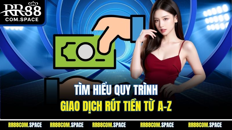 tim-hieu-quy-trinh-giao-dich-rut-tien-tu-a-z
