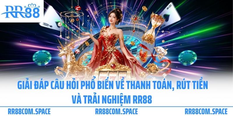 Giải đáp câu hỏi phổ biến về thanh toán, rút tiền và trải nghiệm RR88 